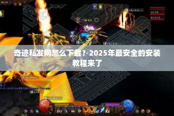 奇迹私发网怎么下载?2025年最安全的安装教程来了 奇迹私发网怎么下载?2025年最安全的安装教程来了