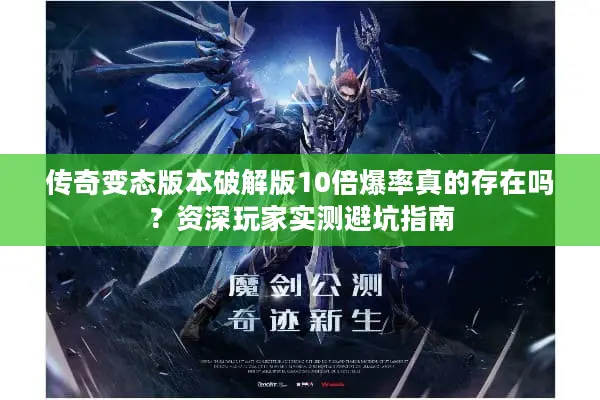 传奇变态版本破解版10倍爆率真的存在吗？资深玩家实测避坑指南
