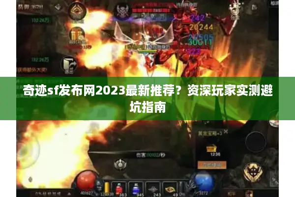 奇迹sf发布网2023最新推荐?资深玩家实测避坑指南 奇迹sf发布网2023最新推荐?资深玩家实测避坑指南