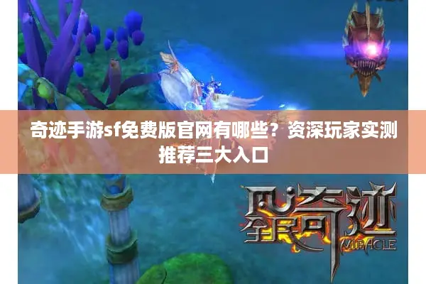 奇迹手游sf免费版官网有哪些？资深玩家实测推荐三大入口