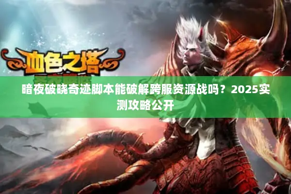 暗夜破晓奇迹脚本能破解跨服资源战吗？2025实测攻略公开