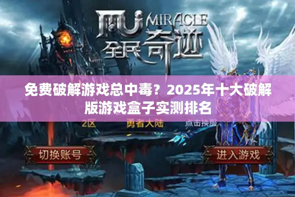 免费破解游戏总中毒？2025年十大破解版游戏盒子实测排名