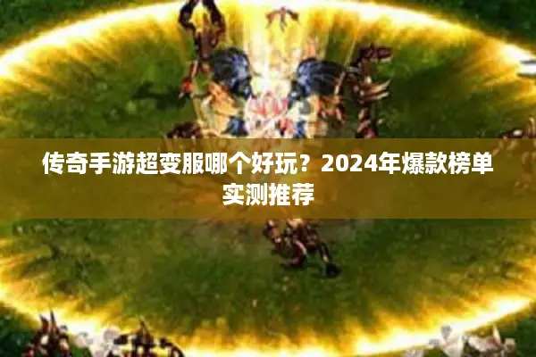 传奇手游超变服哪个好玩？2024年爆款榜单实测推荐