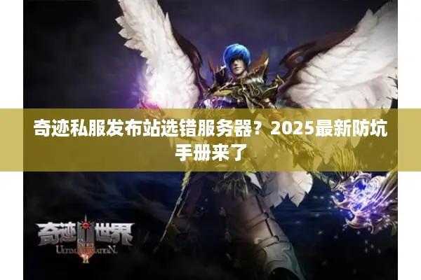 奇迹私服发布站选错服务器？2025最新防坑手册来了