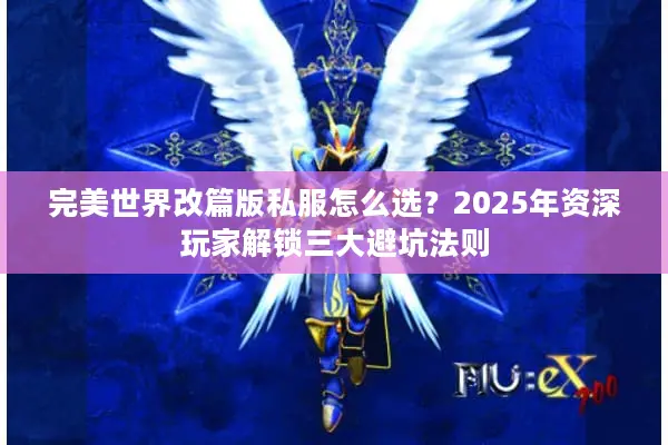 完美世界改篇版私服怎么选？2025年资深玩家解锁三大避坑法则