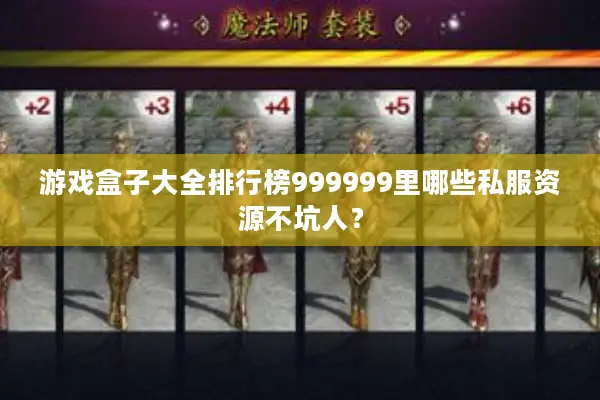 游戏盒子大全排行榜999999里哪些私服资源不坑人？