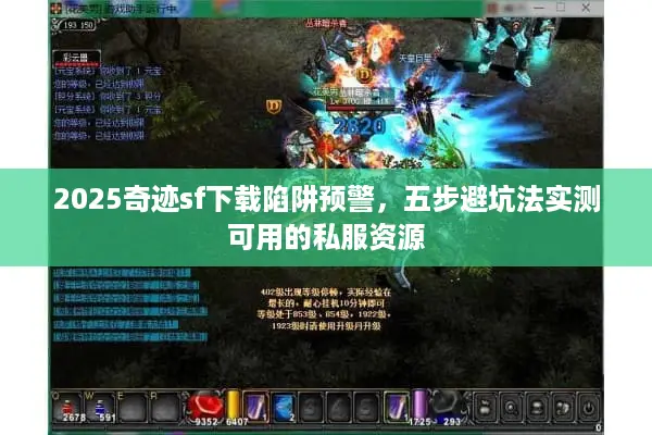 2025奇迹sf下载陷阱预警，五步避坑法实测可用的私服资源
