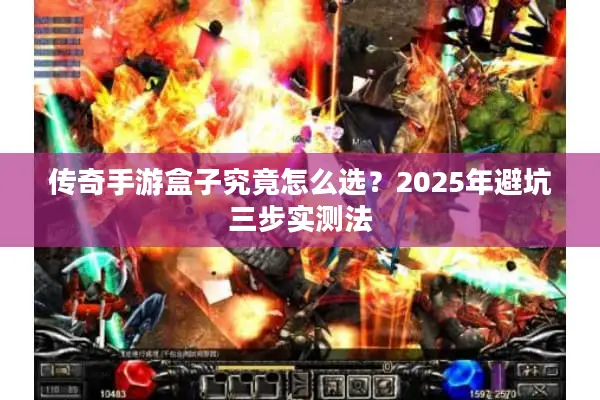 传奇手游盒子究竟怎么选？2025年避坑三步实测法