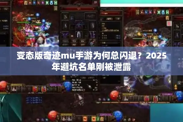 变态版奇迹mu手游为何总闪退？2025年避坑名单刚被泄露