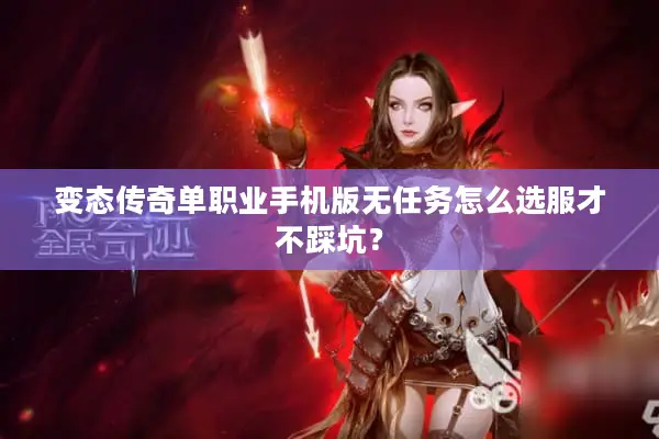 变态传奇单职业手机版无任务怎么选服才不踩坑？