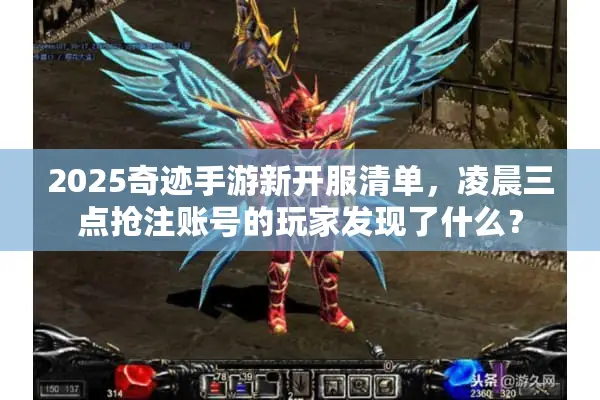 2025奇迹手游新开服清单，凌晨三点抢注账号的玩家发现了什么？