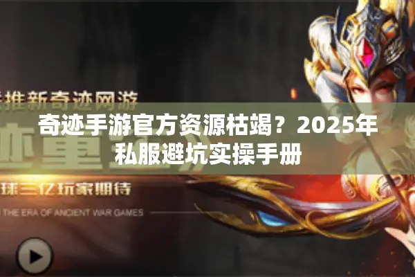 奇迹手游官方资源枯竭？2025年私服避坑实操手册