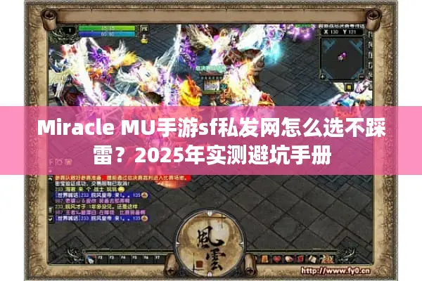 Miracle MU手游sf私发网怎么选不踩雷？2025年实测避坑手册