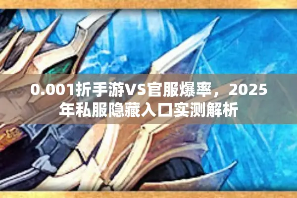 0.001折手游VS官服爆率，2025年私服隐藏入口实测解析