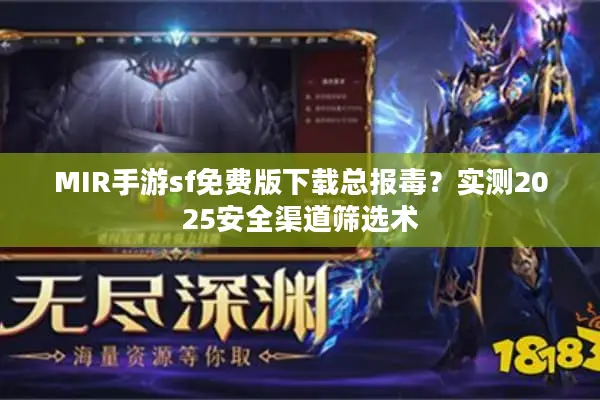 MIR手游sf免费版下载总报毒?实测2025安全渠道筛选术 MIR手游sf免费版下载总报毒?实测2025安全渠道筛选术