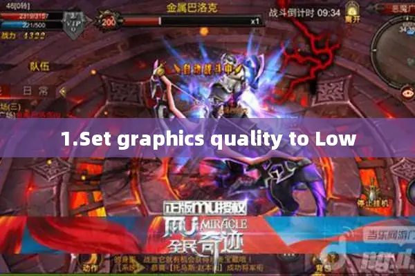 1.Set graphics quality to Low 1.Set graphics quality to Low
