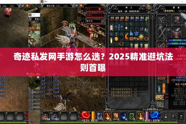 奇迹私发网手游怎么选？2025精准避坑法则首曝