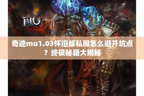 奇迹mu1.03怀旧版私服怎么避开坑点？终极秘籍大揭秘