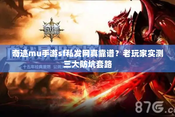 奇迹mu手游sf私发网真靠谱？老玩家实测三大防坑套路