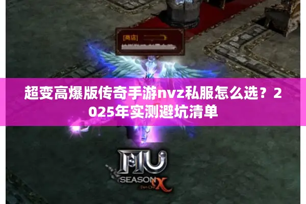 超变高爆版传奇手游nvz私服怎么选？2025年实测避坑清单