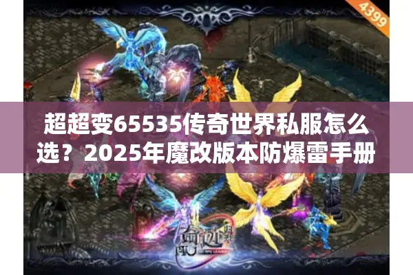 超超变65535传奇世界私服怎么选？2025年魔改版本防爆雷手册