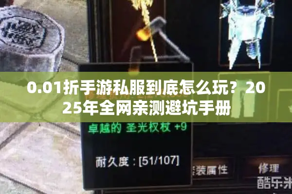 0.01折手游私服到底怎么玩?2025年全网亲测避坑手册 0.01折手游私服到底怎么玩?2025年全网亲测避坑手册