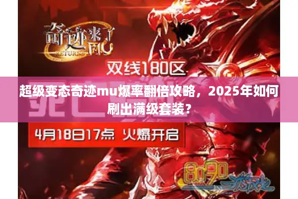 超级变态奇迹mu爆率翻倍攻略,2025年如何刷出满级套装? 超级变态奇迹mu爆率翻倍攻略,2025年如何刷出满级套装?