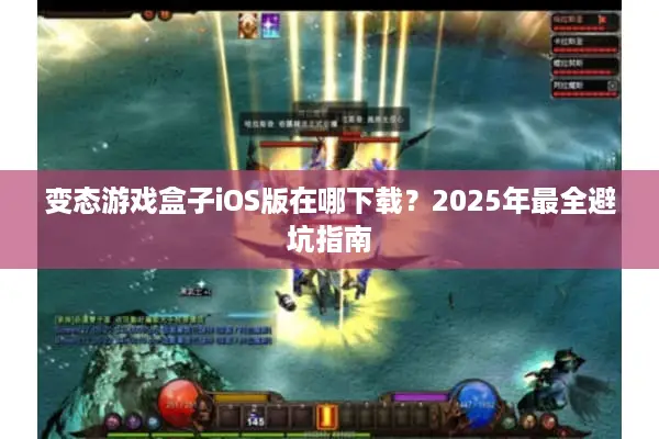 变态游戏盒子iOS版在哪下载？2025年最全避坑指南