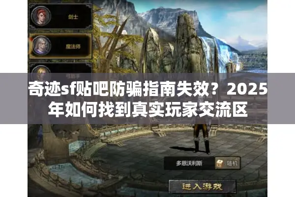 奇迹sf贴吧防骗指南失效？2025年如何找到真实玩家交流区