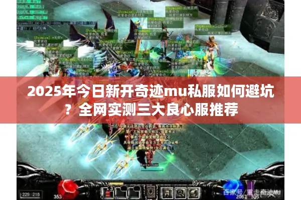 2025年今日新开奇迹mu私服如何避坑？全网实测三大良心服推荐