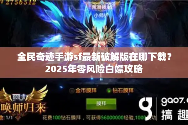 全民奇迹手游sf最新破解版在哪下载？2025年零风险白嫖攻略