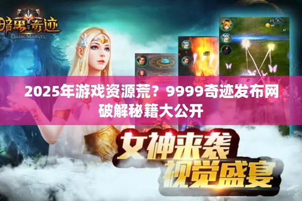 2025年游戏资源荒？9999奇迹发布网破解秘籍大公开