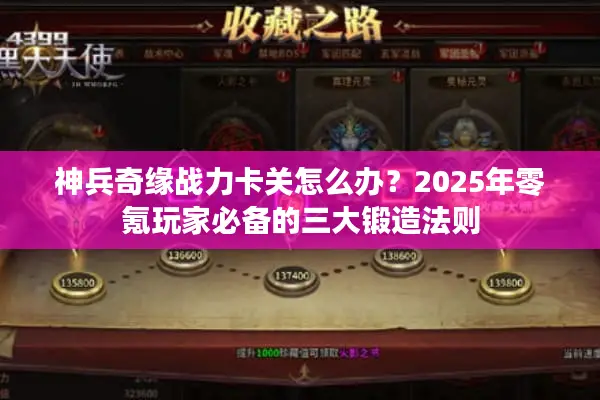 神兵奇缘战力卡关怎么办？2025年零氪玩家必备的三大锻造法则