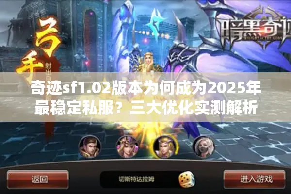 奇迹sf1.02版本为何成为2025年最稳定私服？三大优化实测解析
