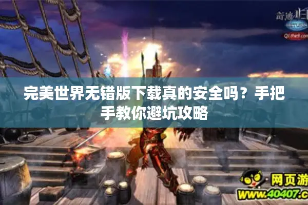 完美世界无错版下载真的安全吗？手把手教你避坑攻略