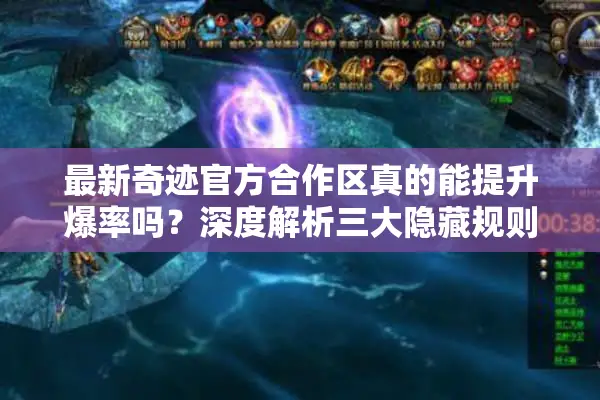 最新奇迹官方合作区真的能提升爆率吗？深度解析三大隐藏规则