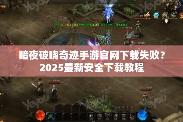 暗夜破晓奇迹手游官网下载失败？2025最新安全下载教程