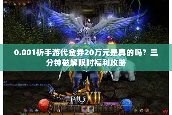 0.001折手游代金券20万元是真的吗？三分钟破解限时福利攻略