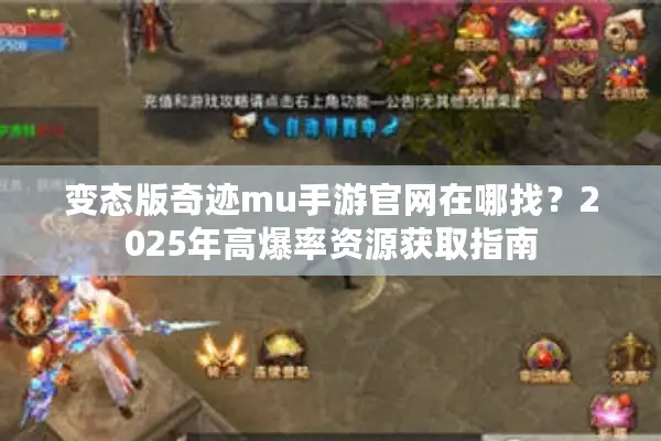 变态版奇迹mu手游官网在哪找？2025年高爆率资源获取指南