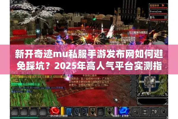 新开奇迹mu私服手游发布网如何避免踩坑？2025年高人气平台实测指南