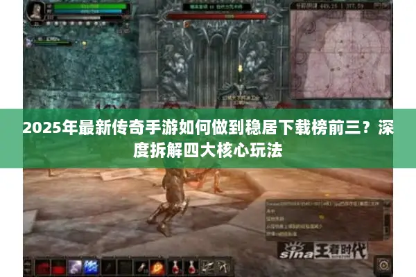 2025年最新传奇手游如何做到稳居下载榜前三？深度拆解四大核心玩法