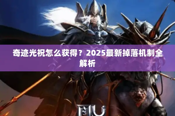 奇迹光祝怎么获得？2025最新掉落机制全解析