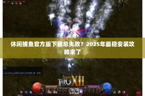 休闲捕鱼官方版下载总失败？2025年最稳安装攻略来了