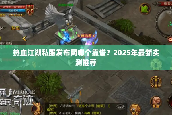 热血江湖私服发布网哪个靠谱？2025年最新实测推荐