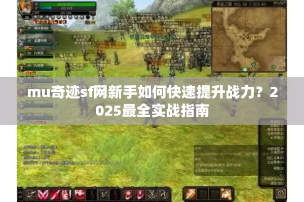 mu奇迹sf网新手如何快速提升战力？2025最全实战指南