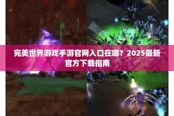 完美世界游戏手游官网入口在哪？2025最新官方下载指南