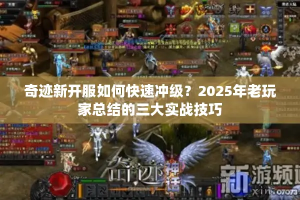 奇迹新开服如何快速冲级？2025年老玩家总结的三大实战技巧