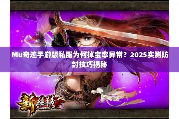 Mu奇迹手游版私服为何掉宝率异常？2025实测防封技巧揭秘