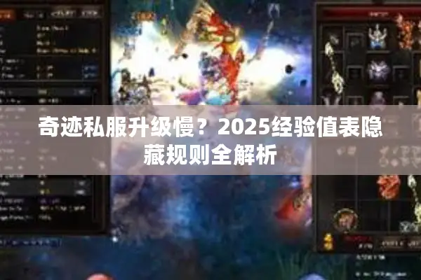 奇迹私服升级慢？2025经验值表隐藏规则全解析