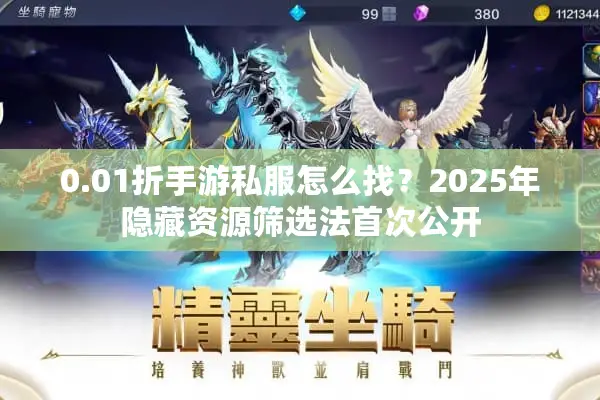0.01折手游私服怎么找？2025年隐藏资源筛选法首次公开